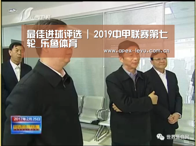 
最佳进球评选 | 2019中甲联赛第七轮_乐鱼体育