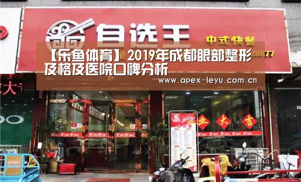 【乐鱼体育】2019年成都眼部整形及格及医院口碑分析(图2) 乐鱼app
