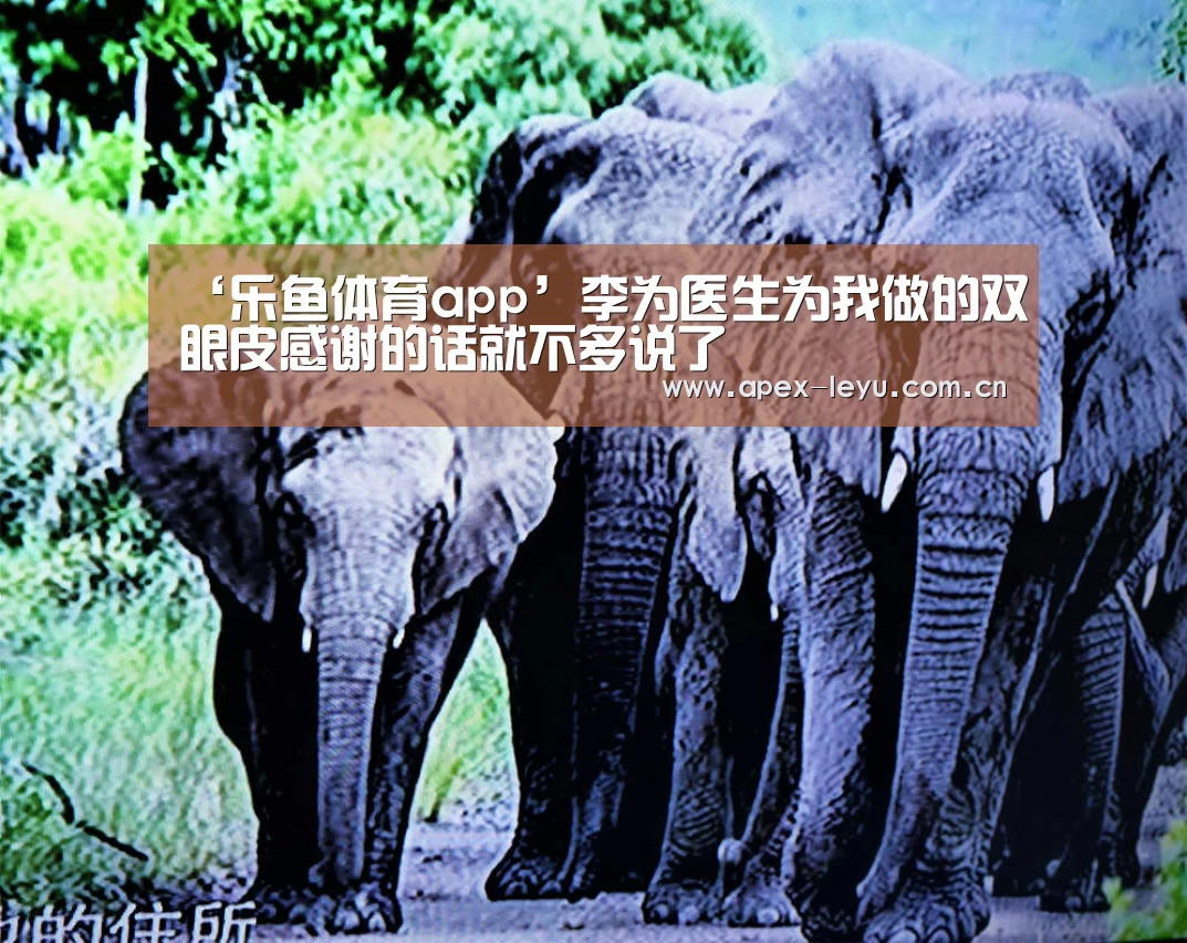 ‘乐鱼体育app’李为医生为我做的双眼皮感谢的话就不多说了(图1) 乐鱼app