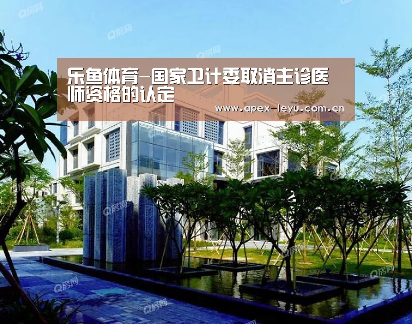 乐鱼体育-国家卫计委取消主诊医师资格的认定(图2) 乐鱼官网