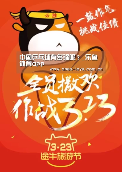 中国乒乓球有多强呢?_乐鱼体育app(图4) 乐鱼体育app