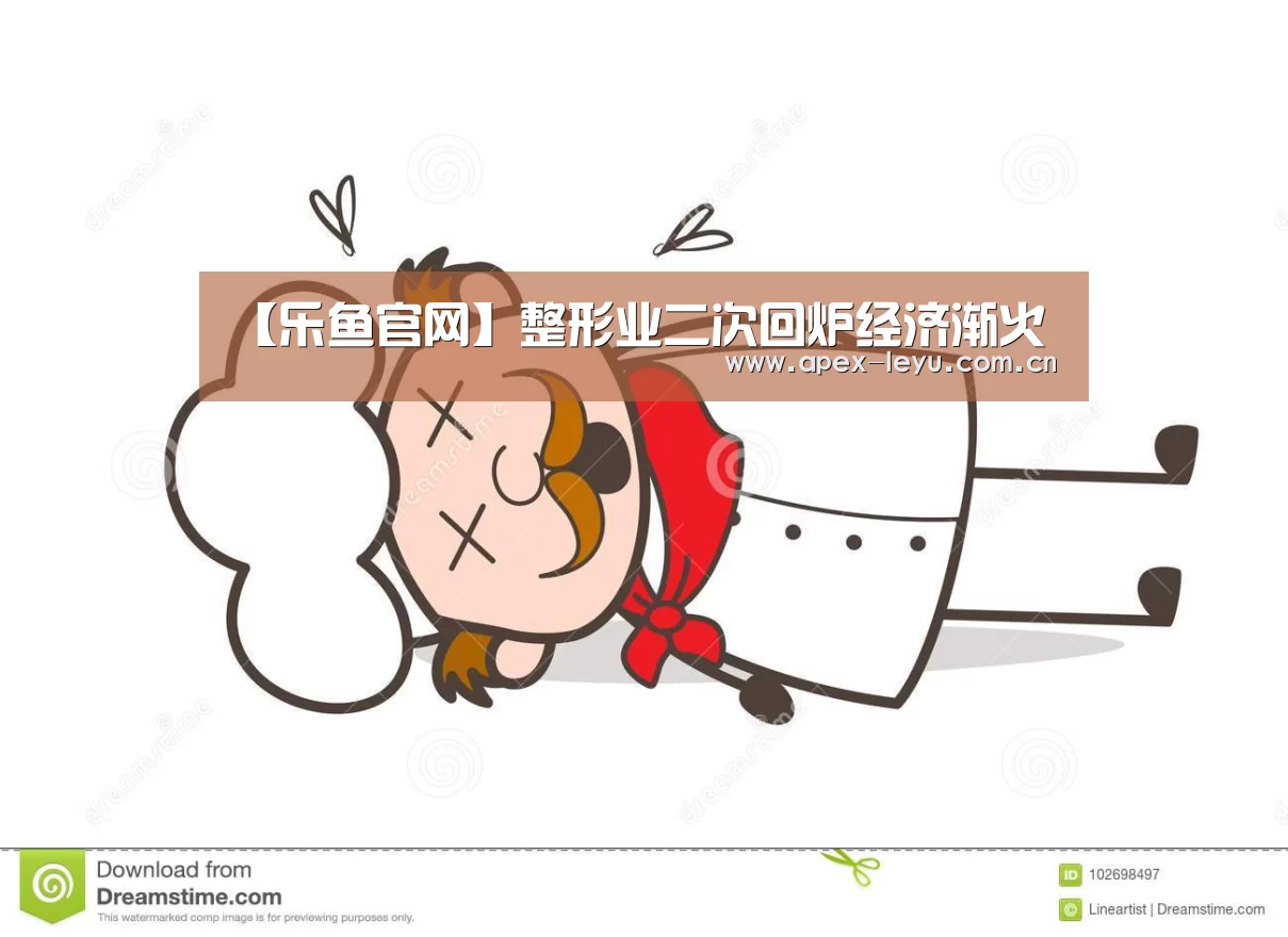 【乐鱼官网】整形业二次回炉经济渐火(图1) 乐鱼app
